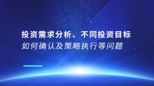 投资需求分析、不同投资目标如何确认及策略执行等问题